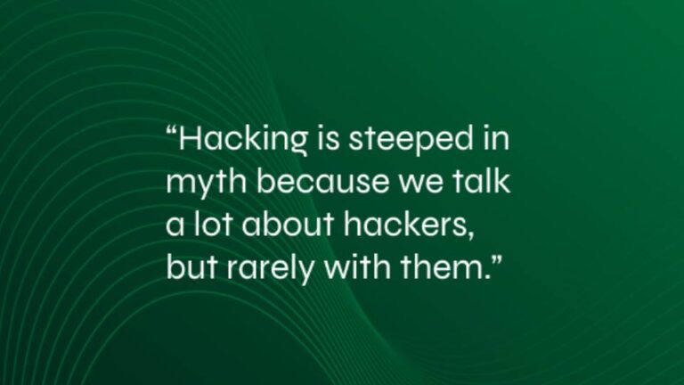 An image with green background and text that says: hacking is steeped in myth because we talk a lot about hackers but rarely with them. this image is attached to a blog article talking about hacking protection – a never- ending competition inside of companies.